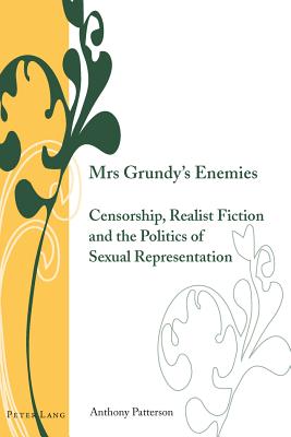 Mrs Grundy's Enemies: Censorship, Realist Fiction and the Politics of Sexual Representation - Armstrong, Isobel (Series edited by), and Bullen, J. Barrie (Series edited by), and Patterson, Anthony