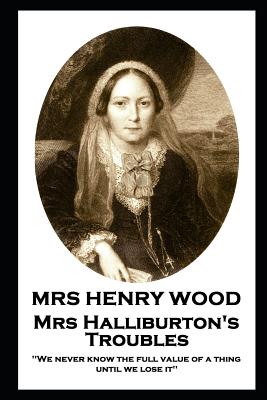 Mrs Henry Wood - Mrs Halliburton's Troubles: 'We never know the full value of a thing until we lose it'' - Wood, Mrs Henry