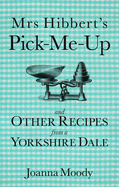 Mrs Hibbert's Pick-Me-Up and Other Recipes from a Yorkshire Dale