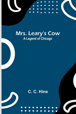 Mrs. Leary's Cow: A Legend of Chicago - Hine, C C