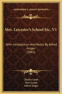Mrs. Leicester's School Etc. V1: With Introduction and Notes by Alfred Ainger (1885)