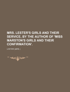 Mrs. Lester's Girls and Their Service, by the Author of 'Miss Marston's Girls and Their Confirmation'