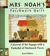 Mrs. Noah's Patchwork Quilt: A Journal of the Voyage with a Pocketful of Patchwork Pieces - Bolton, Janet