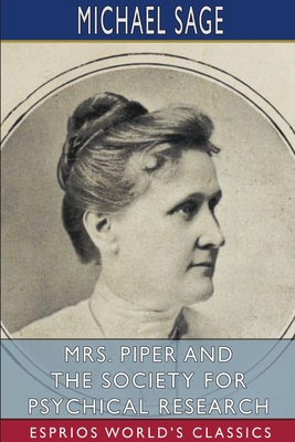 Mrs. Piper and the Society for Psychical Research (Esprios Classics): Translated by Noralie Robertson - Sage, Michael