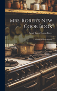 Mrs. Rorer's New Cook Book: A Manual of Housekeeping