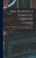 Mrs. Rundell's Domestic Cookery: Formed Upon Principles of Economy, and Adapted to the use of Private Families