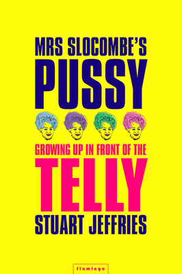 Mrs Slocombe's Pussy: Growing Up in Front of the Telly - Jeffries, Stuart