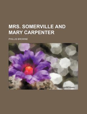 Mrs. Somerville and Mary Carpenter - Browne, Phillis