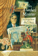 Mrs. Thatcher's Minister: The Private Diaries of Alan Clark