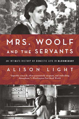 Mrs. Woolf and the Servants: An Intimate History of Domestic Life in Bloomsbury - Light, Alison