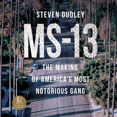 Ms-13: The Making of America's Most Notorious Gang - Dudley, Steven, and Barillas, Christian (Read by)