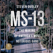 MS-13: The Making of America's Most Notorious Gang