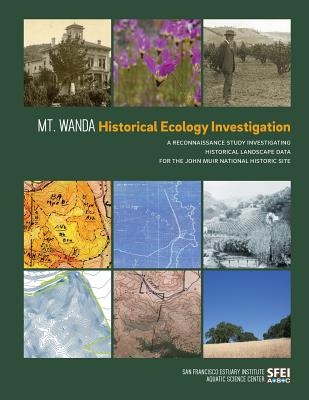 Mt. Wanda Historical Ecology Investigation: A Reconnaissance Study Investigating Historical Landscape Data for the John Muir National Historic Site - San Francisco Estuary Institute, and Baumgarten, Sean, and Askevold, Ruth (Designer)