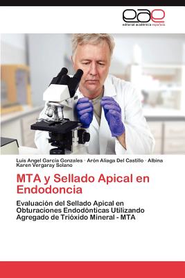 Mta y Sellado Apical En Endodoncia - Garc a Gonzales, Luis Angel, and Aliaga Del Castillo, Ar N, and Vergaray Solano, Albina Karen