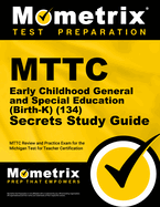 MTTC Early Childhood General and Special Education (Birth-K) (134) Secrets Study Guide: MTTC Review and Practice Exam for the Michigan Test for Teacher Certification