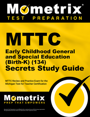 MTTC Early Childhood General and Special Education (Birth-K) (134) Secrets Study Guide: MTTC Review and Practice Exam for the Michigan Test for Teacher Certification - Mometrix (Editor)