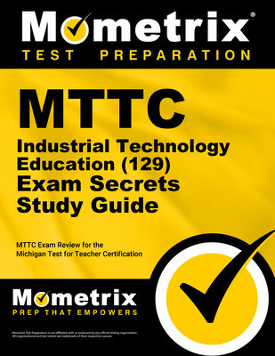 Mttc Industrial Technology Education (129) Secrets Study Guide: Mttc Review and Practice Exam for the Michigan Test for Teacher Certification - Mometrix (Editor)