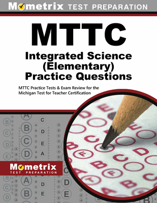 Mttc Integrated Science (Elementary) Practice Questions: Mttc Practice Tests & Exam Review for the Michigan Test for Teacher Certification - Mometrix Michigan Teacher Certification Test Team (Editor)