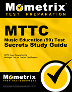 Mttc Music Education (99) Test Secrets Study Guide: Mttc Exam Review for the Michigan Test for Teacher Certification
