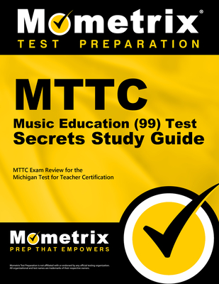 Mttc Music Education (99) Test Secrets Study Guide: Mttc Exam Review for the Michigan Test for Teacher Certification - Mometrix Michigan Teacher Certification Test Team (Editor)