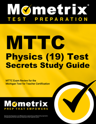 Mttc Physics (19) Test Secrets Study Guide: Mttc Exam Review for the Michigan Test for Teacher Certification - Mometrix Michigan Teacher Certification Test Team (Editor)