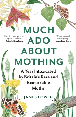 Much Ado About Mothing: A year intoxicated by Britain's rare and remarkable moths - Lowen, James