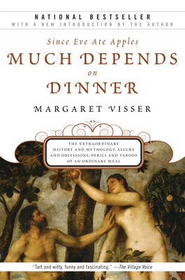 Much Depends on Dinner: The Extraordinary History and Mythology, Allure and Obsessions, Perils and Taboos of an Ordinary Mea - Visser, Margaret