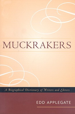 Muckrakers: A Biographical Dictionary of Writers and Editors - Applegate, Edd