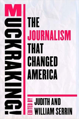 Muckraking!: The Journalism That Changed America - Serrin, Judith (Editor), and Serrin, William (Editor)