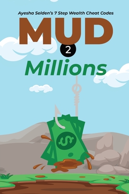 Mud 2 Millions: Ayesha Selden's 7 Step Wealth Cheat Codes - Selden, Ayesha