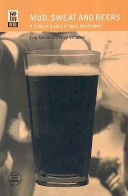 Mud, Sweat and Beers: A Cultural History of Sport and Alcohol - Collins, Tony, and Vamplew, Wray