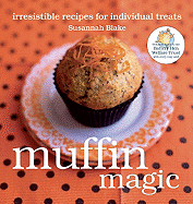 Muffin Magic: Irresistible Recipes for Individual Treats