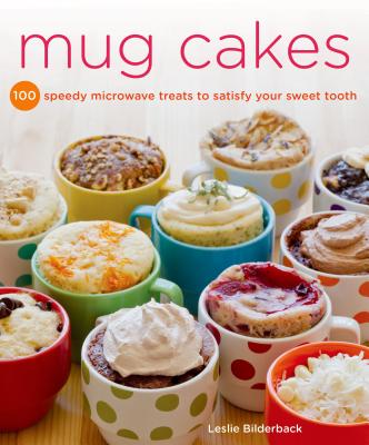 Mug Cakes: 100 Speedy Microwave Treats to Satisfy Your Sweet Tooth - Bilderback, Leslie