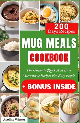 Mug Meals Cookbook: The Ultimate Quick And Easy Microwave Recipes For Busy People - Winter, Aveline