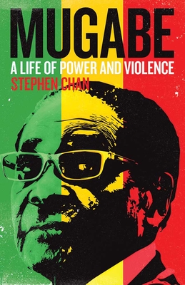 Mugabe: A Life of Power and Violence - Chan, Stephen