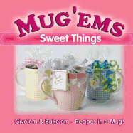 Mug'ems: Give 'em & Bake 'Em, Recipes in a Mug