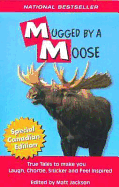 Mugged By A Moose: True Tales to make you Laugh, Chortle, Snicker and Feel Inspired.