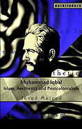 Muhammad Iqbal: Islam, Aesthetics and Postcolonialism
