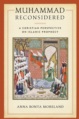 Muhammad Reconsidered: A Christian Perspective on Islamic Prophecy - Moreland, Anna Bonta