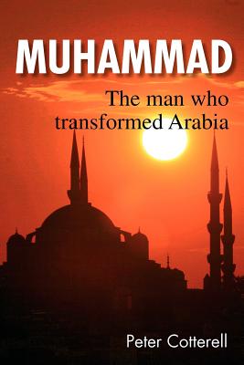 Muhammad: The Man Who Transformed Arabia - Cotterell, Peter