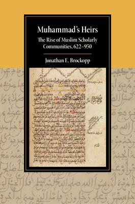 Muhammad's Heirs: The Rise of Muslim Scholarly Communities, 622-950 - Brockopp, Jonathan E.