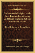 Muhammed's Religion Nach Ihrer Inneren Entwicklung Und Ihrem Einflusse Auf Das Leben Der Volker: Eine Historische Betrachtung (1838)