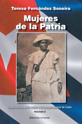 Mujeres de la Patria. Contribucin de la Mujer a la Independencia de Cuba II - Fernandez Soneira, Teresa