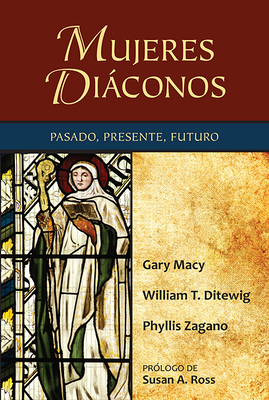 Mujeres Diconos: Pasado, Presente, Futuro - Macy, Gary, and Ditewig, William T, and Zagano, Phyllis
