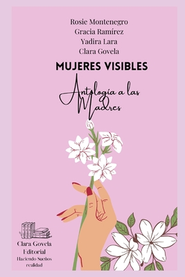 Mujeres Visibles: Antologa para la Madre - Montenegro, Rosie, and Ramrez, Gracia, and Lara, Yadira