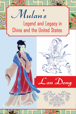 Mulan's Legend and Legacy in China and the United States - Dong, Lan