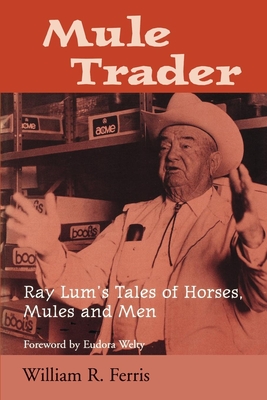 Mule Trader: Ray Lum 's Tales of Horses, Mules, and Men - Ferris, William R, and Welty, Eudora (Foreword by)
