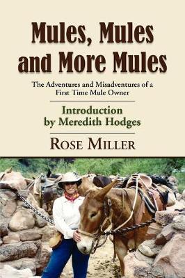Mules, Mules and More Mules: The Adventures and Misadventures of a First Time Mule Owner - Miller, Rose