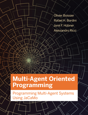 Multi-Agent Oriented Programming: Programming Multi-Agent Systems Using Jacamo - Boissier, Olivier, and Bordini, Rafael H, and Hubner, Jomi