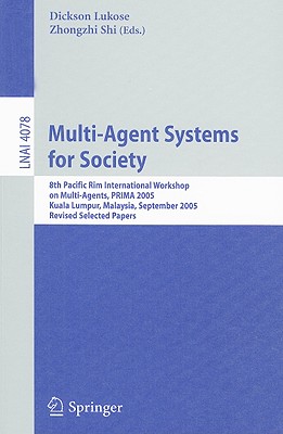 Multi-Agent Systems for Society: 8th Pacific Rim International Workshop on Multi-Agents, PRIMA 2005, Kuala Lumpur, Malaysia, September 26-28, 2005, Revised Selected Papers - Lukose, Dickson (Editor)